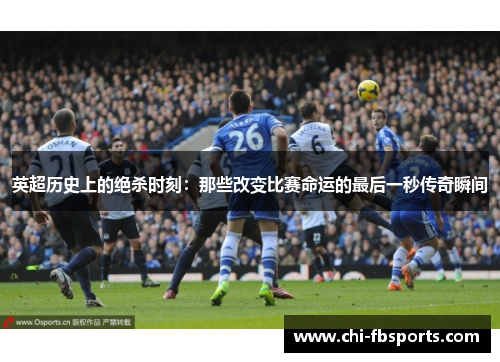 英超历史上的绝杀时刻：那些改变比赛命运的最后一秒传奇瞬间