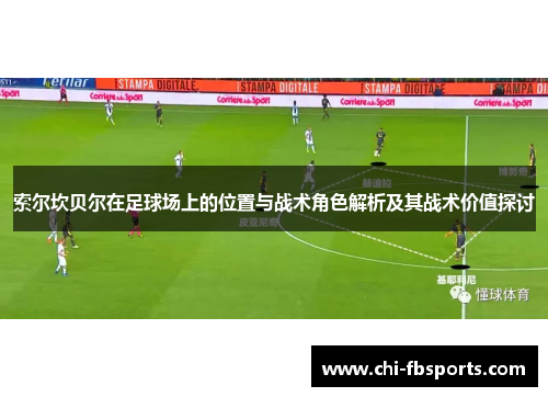 索尔坎贝尔在足球场上的位置与战术角色解析及其战术价值探讨