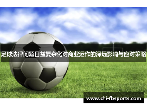 足球法律问题日益复杂化对商业运作的深远影响与应对策略 足球法律问题日益复杂化对商业运作的深远影响与应对策略