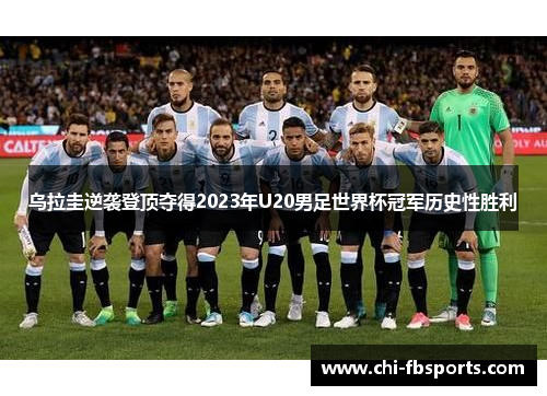 乌拉圭逆袭登顶夺得2023年U20男足世界杯冠军历史性胜利