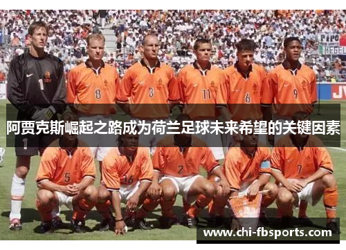 阿贾克斯崛起之路成为荷兰足球未来希望的关键因素