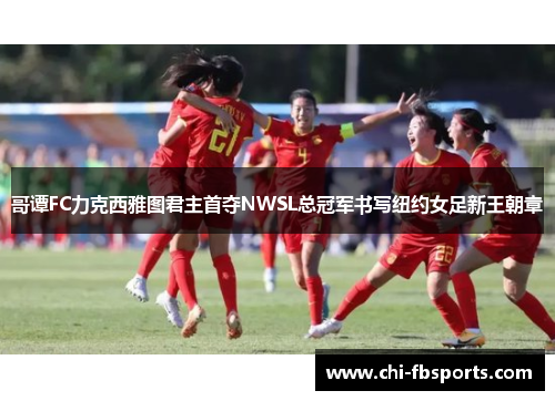 哥谭FC力克西雅图君主首夺NWSL总冠军书写纽约女足新王朝章