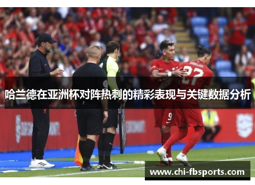 哈兰德在亚洲杯对阵热刺的精彩表现与关键数据分析 哈兰德在亚洲杯对阵热刺的精彩表现与关键数据分析